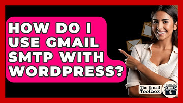 How Do I Use Gmail SMTP With WordPress? - TheEmailToolbox.com
