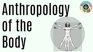 Embodiment in Anthropology | Sickness, Healing, and How We View the Body