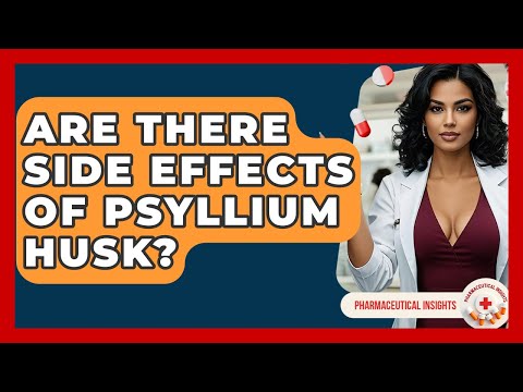 Are There Side Effects Of Psyllium Husk Pharmaceutical Insights