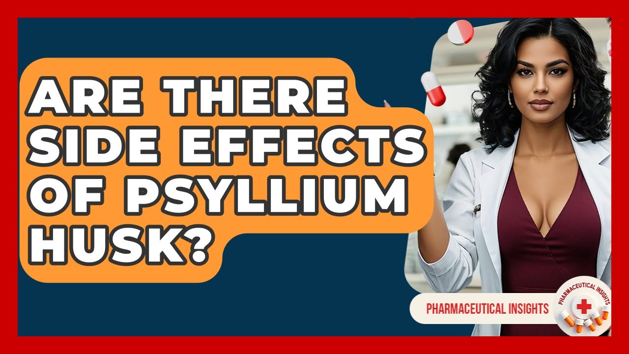 Are There Side Effects Of Psyllium Husk? - Pharmaceutical Insights
