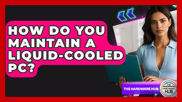 How Do You Maintain A Liquid-cooled PC? - The Hardware Hub