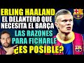 El BARÇA TIENE que FICHAR a HAALAND - Estas SON las RAZONES - ¿Es POSIBLE? - FICHAJE NECESARIO