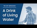 Live Messages: A Drink of Living Water - 119 Ministries