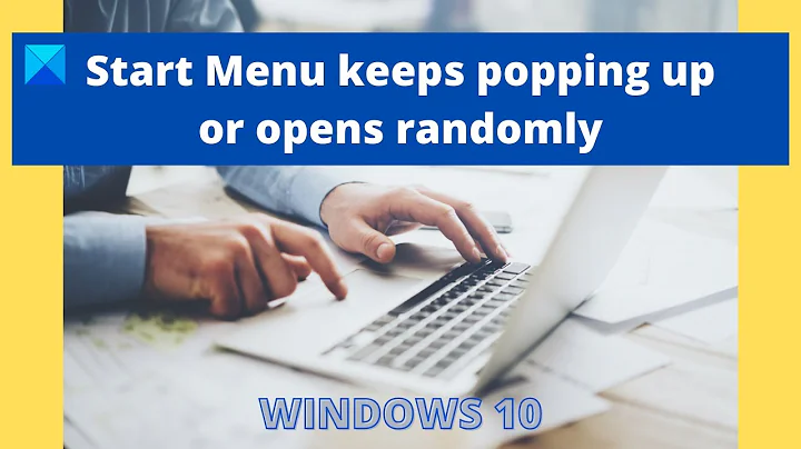 Start Menu keeps popping up or opens randomly in Windows 10