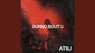 Dunno Bout U - Atili