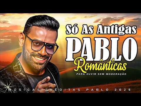 PABLO 💖 SÓ AS ANTIGAS PLAYLIST 💝 ANTIGAS AS MELHORES