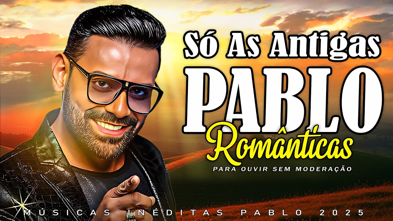 PABLO 💖 SÓ AS ANTIGAS PLAYLIST 💝 ANTIGAS AS MELHORES