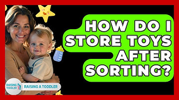 How Do I Store Toys After Sorting? - Raising A Toddler