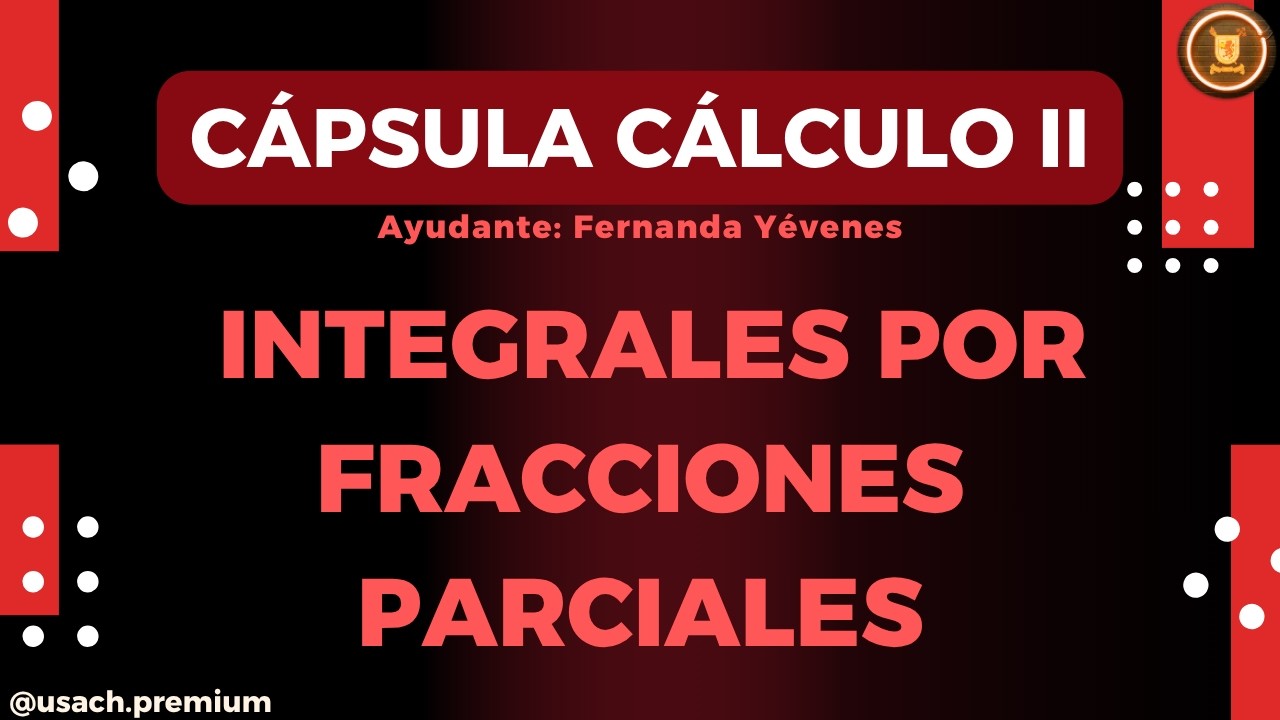 Cálculo 2 - Cápsula 4: Integrales por Fracciones Parciales [Fernanda Yévenes]