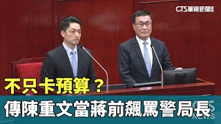 不只卡預算？　傳陳重文當蔣面前飆罵警察局長｜華視新聞 20240327