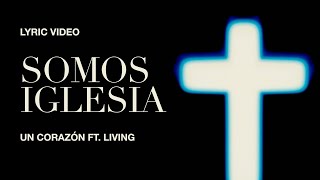 Video thumbnail of "Un Corazón - Somos Iglesia Ft. Living  (Lyric Video)"