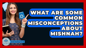 What Are Some Common Misconceptions About Mishnah? - Jewish Teachings For All