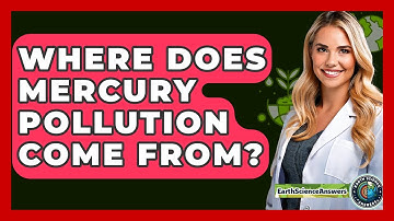 Where Does Mercury Pollution Come From? - Earth Science Answers