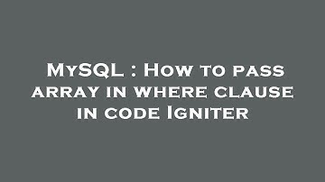MySQL : How to pass array in where clause in code Igniter