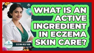 What Is An Active Ingredient In Eczema Skin Care?