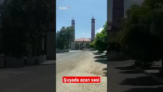 Şuşada azan səsləndi