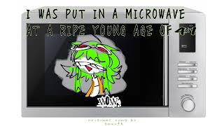 I was put in a microwave at a ripe young age of 41