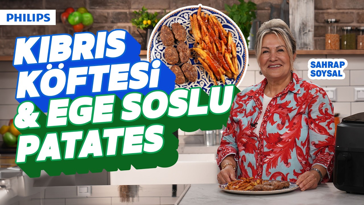 Tadına Doyulmaz! Kıbrıs Köftesi ve Ege Soslu Patates Tarifi | Sahrap Soysal'dan Philips Airfryer ile