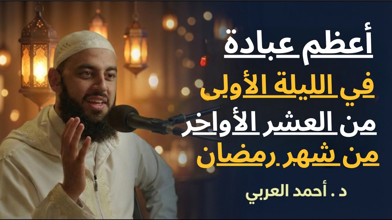 في الليلة الأولى من العشر الأواخر من رمضان | أعظم عبادة تفعلها وأبشر بالخير | د . أحمد العربي