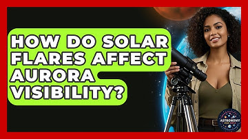How Do Solar Flares Affect Aurora Visibility? - Astronomy Made Simple