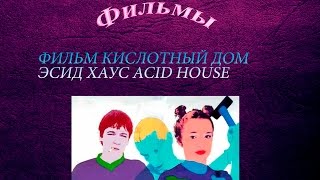 ФИЛЬМ КИСЛОТНЫЙ ДОМ ЭСИД ХАУС ACID HOUSE