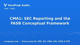 CMA1: SEC Reporting and the FASB Conceptual Framework | VoraPrep Audio