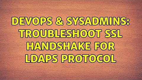 DevOps & SysAdmins: Troubleshoot SSL handshake for LDAPS protocol