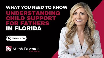 Understanding Child Support for Fathers in Florida: What You Need to Know
