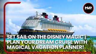 Set Sail on the Disney Magic | Plan Your Dream Cruise with Magical Vacation Planner!