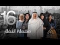 مسلسل "محطة إنتظار" محمد المنصور - أحلام محمد - باسمة حمادة || الحلقة السادسة عشر ١٦