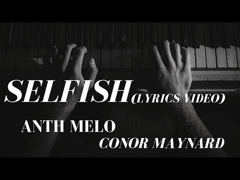 SELFISH LYRICS ANTH &CONOR MAYNARD