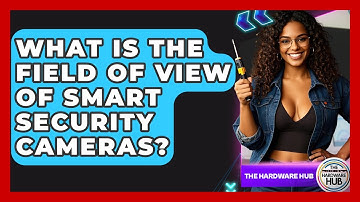 What Is The Field Of View Of Smart Security Cameras? - The Hardware Hub