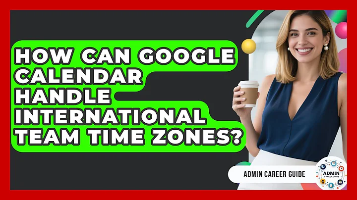 How Can Google Calendar Handle International Team Time Zones? - Admin Career Guide