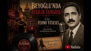 Beyoğlunda Ayrılık Tangosu - Fehmi Yüseses Nostaljik İstanbul Tangosu
