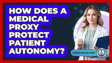 How Does A Medical Proxy Protect Patient Autonomy? - Everyday Bioethics Expert