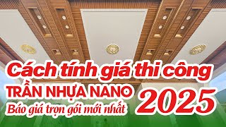 Cách tính giá thi công trần nhựa nano | Báo giá trọn gói mới nhất 2025