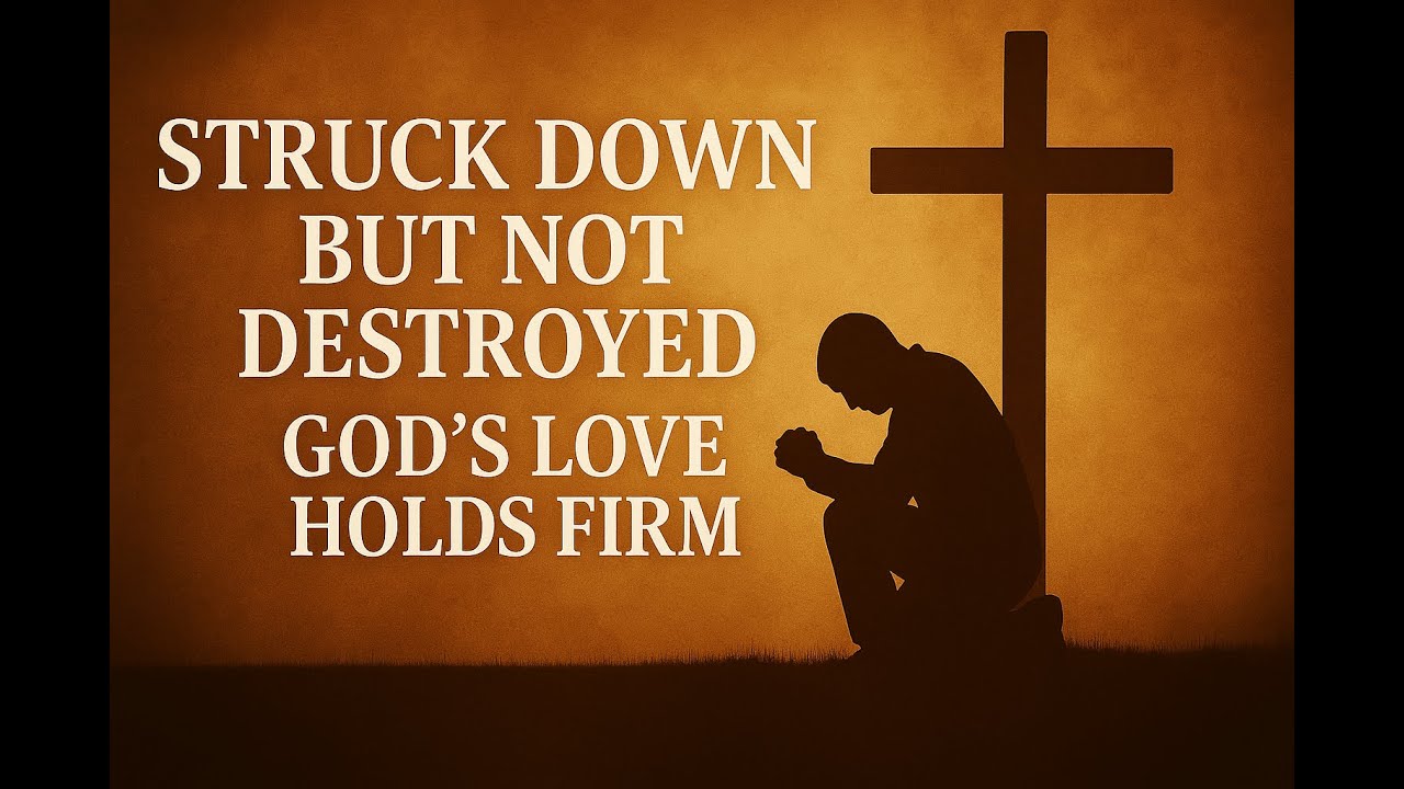Struck Down but Not Destroyed God's Love Holds Firm YouTube