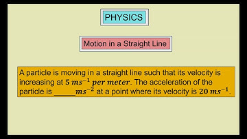 A particle is moving in a straight line such that its velocity is increasing at 5ms ^−1 per meter.