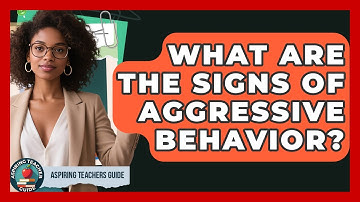 What Are The Signs Of Aggressive Behavior? - Aspiring Teacher Guide