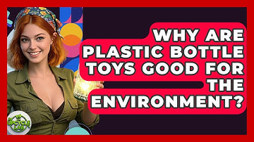 Why Are Plastic Bottle Toys Good For The Environment? - The Upcycle Lab