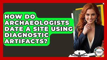 How Do Archaeologists Date A Site Using Diagnostic Artifacts? - Anthropology Insights