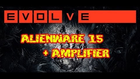Alienware 15 (w& w/o Graphics Amplifier)  - Evolve (4k Testing)