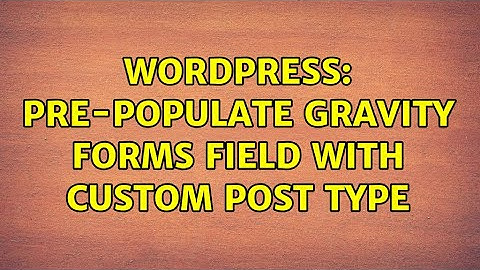 Wordpress: Pre-populate Gravity Forms Field with Custom Post Type