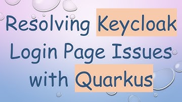 Resolving Keycloak Login Page Issues with Quarkus