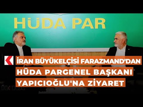 ​İran Büyükelçisi Farazmand'dan HÜDA PAR Genel Başkanı Yapıcıoğlu'na ziyaret