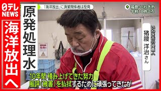 漁業関係者反対「10年間努力してきたのに…」 原発処理水海洋放出に対し(2021年4月13日放送「news zero」より)