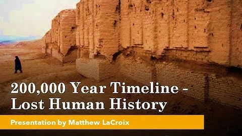 200,000 Year Timeline: Lost Human History – Presentation by Matthew LaCroix