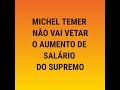 MICHEL TEMER não vai vetar aumento salarial ao STF
