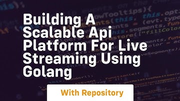 Building a scalable api platform for live streaming using golang