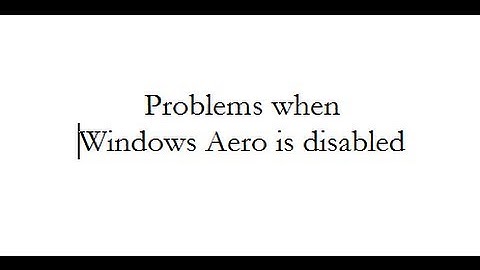 Problems when Windows Aero is disabled